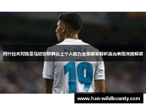 阿什拉夫对阵皇马欧协联舞台上个人能力全面爆发解析高光表现深度解读 阿什拉夫对阵皇马欧协联舞台上个人能力全面爆发解析高光表现深度解读
