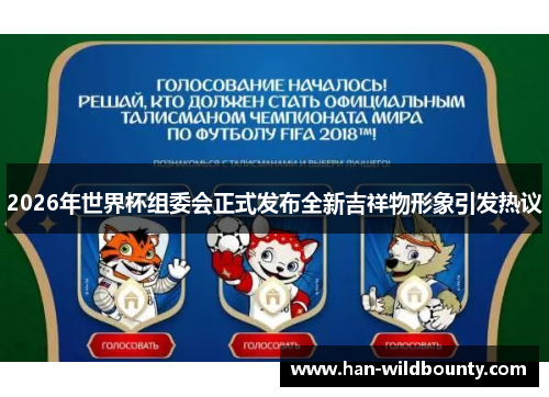 2026年世界杯组委会正式发布全新吉祥物形象引发热议 2026年世界杯组委会正式发布全新吉祥物形象引发热议